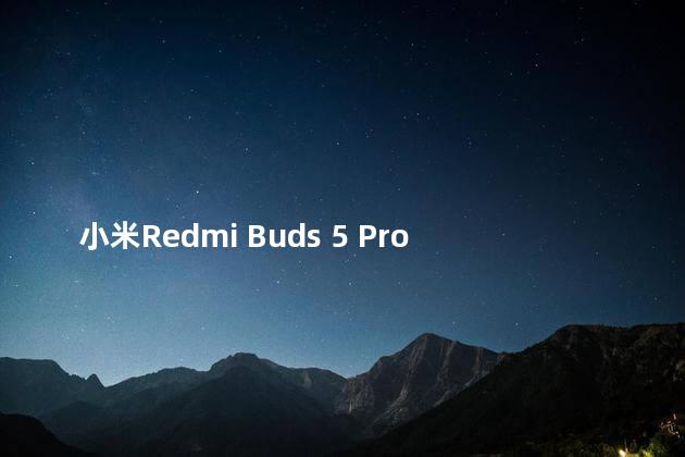 小米Redmi Buds 5 Pro耳机发布